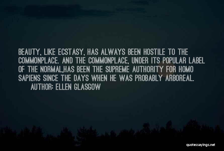 Ellen Glasgow Quotes: Beauty, Like Ecstasy, Has Always Been Hostile To The Commonplace. And The Commonplace, Under Its Popular Label Of The Normal,has