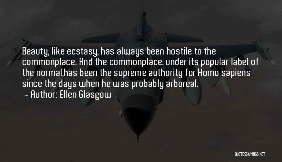 Ellen Glasgow Quotes: Beauty, Like Ecstasy, Has Always Been Hostile To The Commonplace. And The Commonplace, Under Its Popular Label Of The Normal,has