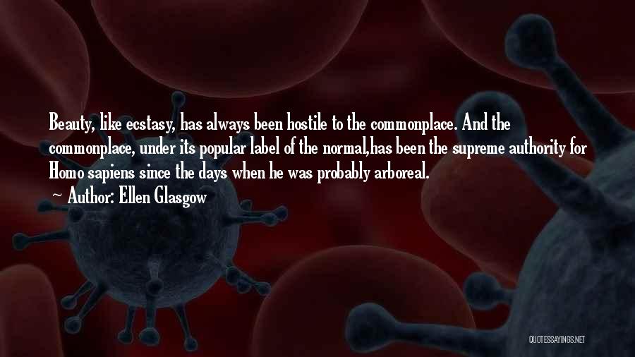 Ellen Glasgow Quotes: Beauty, Like Ecstasy, Has Always Been Hostile To The Commonplace. And The Commonplace, Under Its Popular Label Of The Normal,has