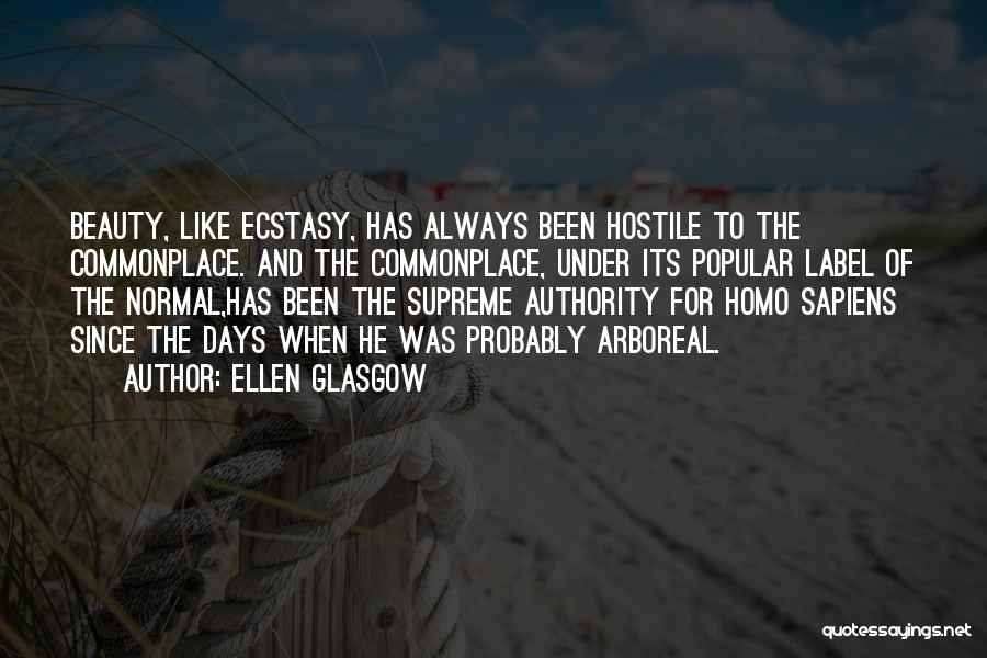 Ellen Glasgow Quotes: Beauty, Like Ecstasy, Has Always Been Hostile To The Commonplace. And The Commonplace, Under Its Popular Label Of The Normal,has