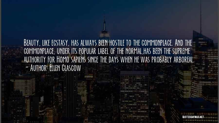 Ellen Glasgow Quotes: Beauty, Like Ecstasy, Has Always Been Hostile To The Commonplace. And The Commonplace, Under Its Popular Label Of The Normal,has