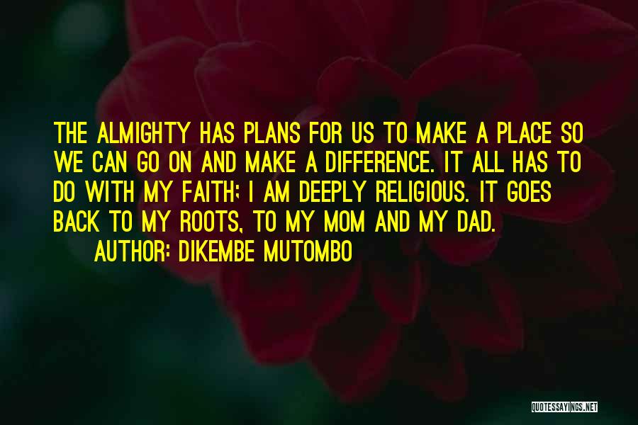 Dikembe Mutombo Quotes: The Almighty Has Plans For Us To Make A Place So We Can Go On And Make A Difference. It