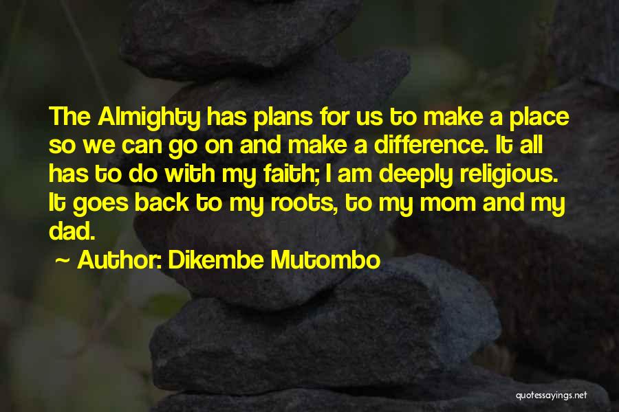 Dikembe Mutombo Quotes: The Almighty Has Plans For Us To Make A Place So We Can Go On And Make A Difference. It