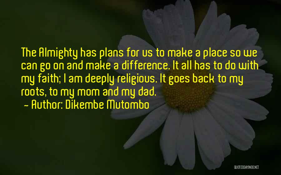 Dikembe Mutombo Quotes: The Almighty Has Plans For Us To Make A Place So We Can Go On And Make A Difference. It