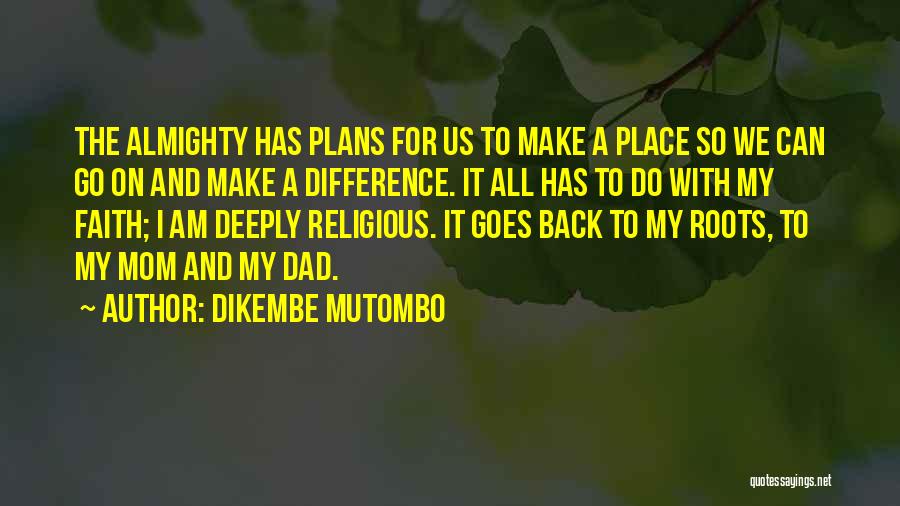 Dikembe Mutombo Quotes: The Almighty Has Plans For Us To Make A Place So We Can Go On And Make A Difference. It