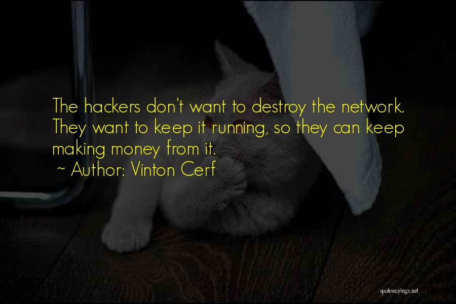 Vinton Cerf Quotes: The Hackers Don't Want To Destroy The Network. They Want To Keep It Running, So They Can Keep Making Money