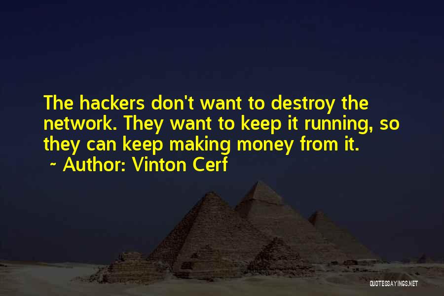 Vinton Cerf Quotes: The Hackers Don't Want To Destroy The Network. They Want To Keep It Running, So They Can Keep Making Money