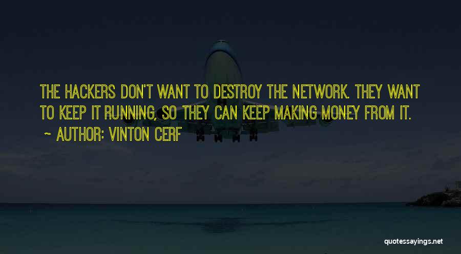 Vinton Cerf Quotes: The Hackers Don't Want To Destroy The Network. They Want To Keep It Running, So They Can Keep Making Money