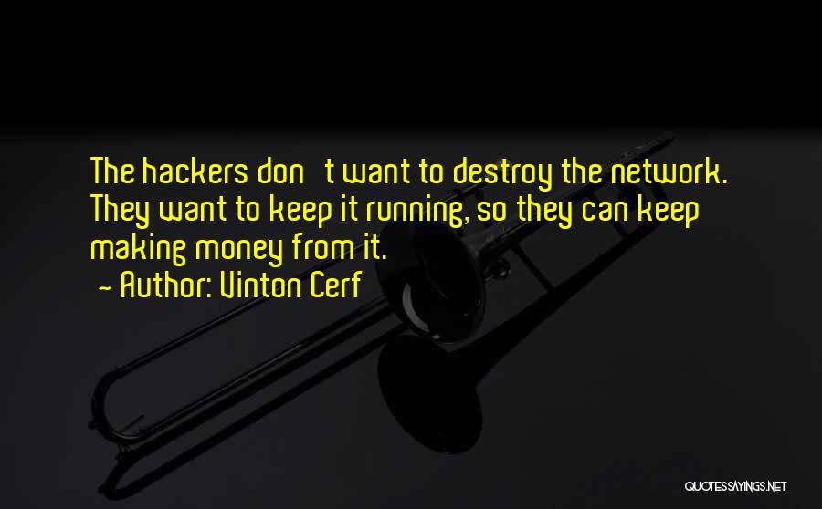 Vinton Cerf Quotes: The Hackers Don't Want To Destroy The Network. They Want To Keep It Running, So They Can Keep Making Money