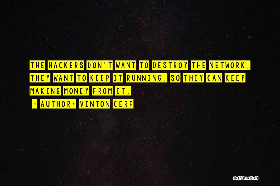 Vinton Cerf Quotes: The Hackers Don't Want To Destroy The Network. They Want To Keep It Running, So They Can Keep Making Money