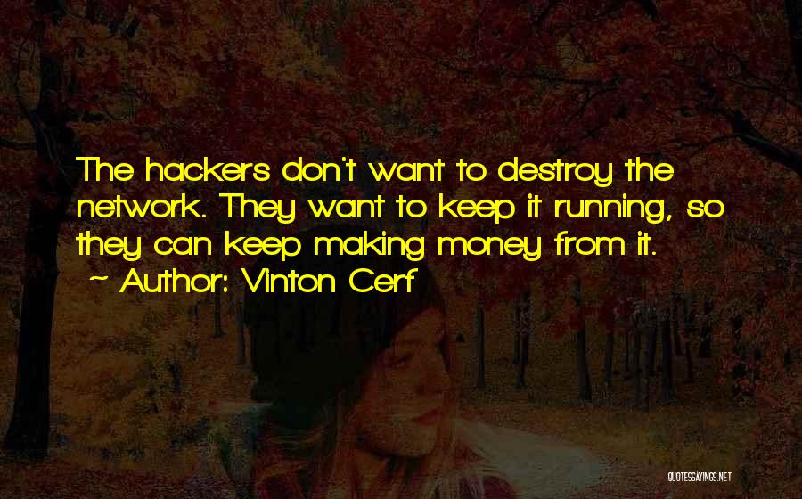 Vinton Cerf Quotes: The Hackers Don't Want To Destroy The Network. They Want To Keep It Running, So They Can Keep Making Money