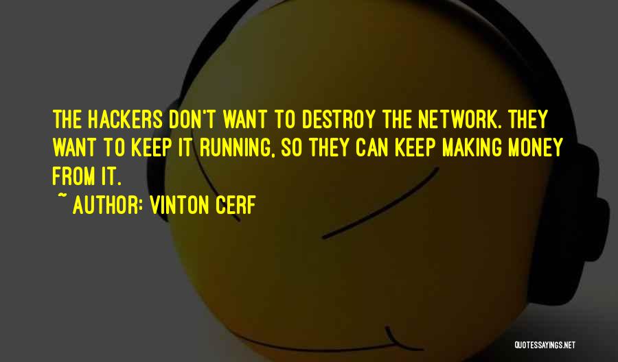 Vinton Cerf Quotes: The Hackers Don't Want To Destroy The Network. They Want To Keep It Running, So They Can Keep Making Money