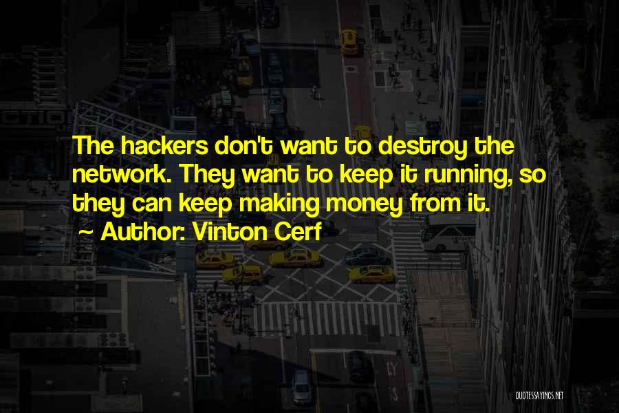 Vinton Cerf Quotes: The Hackers Don't Want To Destroy The Network. They Want To Keep It Running, So They Can Keep Making Money
