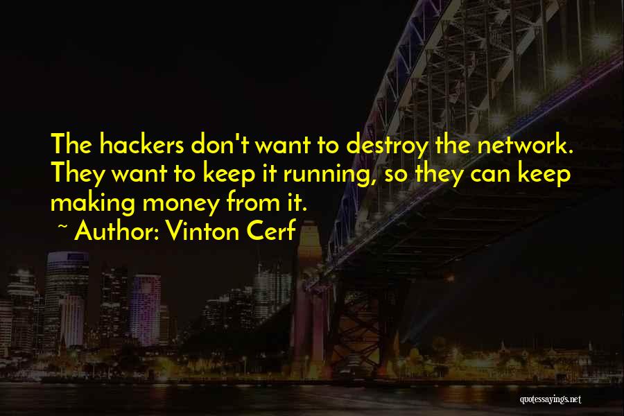 Vinton Cerf Quotes: The Hackers Don't Want To Destroy The Network. They Want To Keep It Running, So They Can Keep Making Money