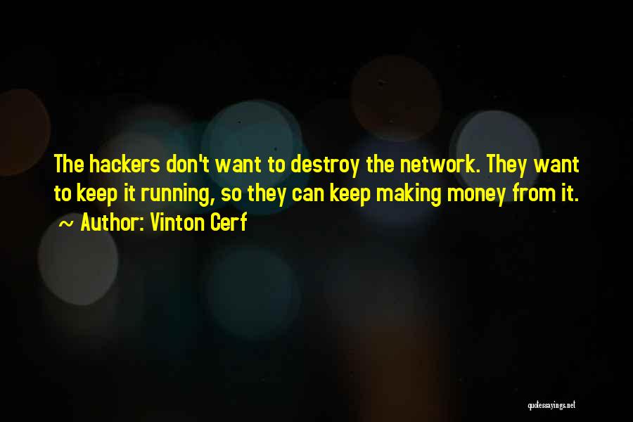 Vinton Cerf Quotes: The Hackers Don't Want To Destroy The Network. They Want To Keep It Running, So They Can Keep Making Money