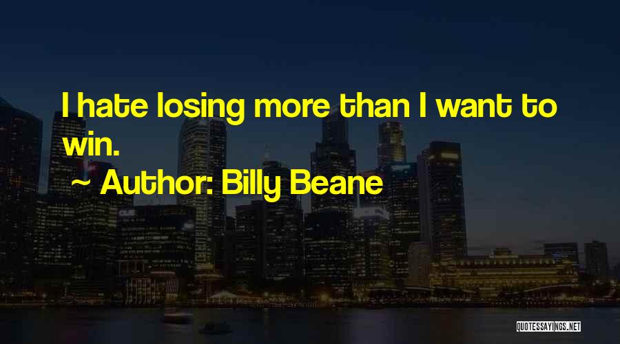 Billy Beane Quotes: I Hate Losing More Than I Want To Win.