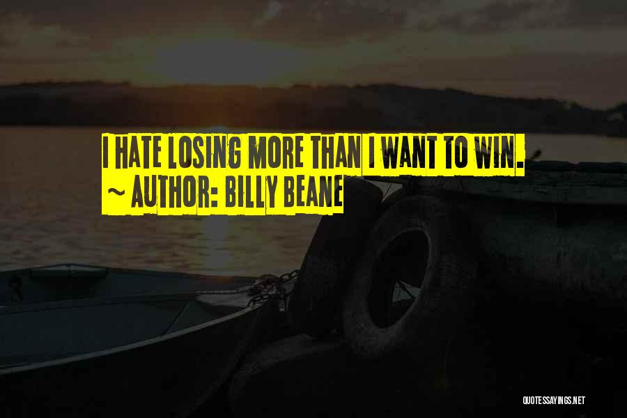 Billy Beane Quotes: I Hate Losing More Than I Want To Win.