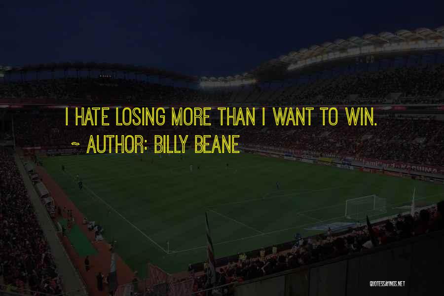 Billy Beane Quotes: I Hate Losing More Than I Want To Win.