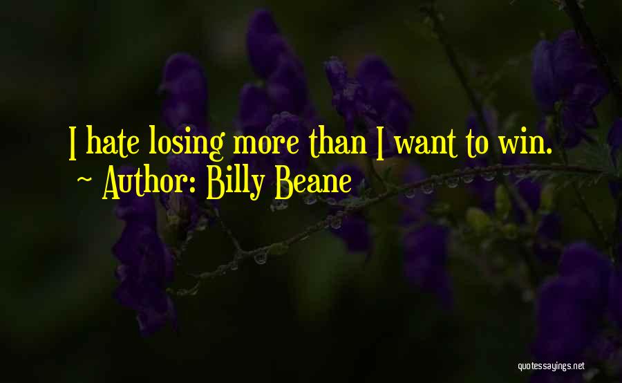 Billy Beane Quotes: I Hate Losing More Than I Want To Win.