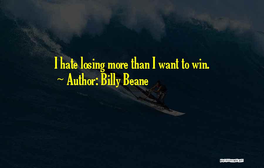 Billy Beane Quotes: I Hate Losing More Than I Want To Win.