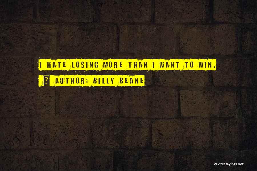 Billy Beane Quotes: I Hate Losing More Than I Want To Win.