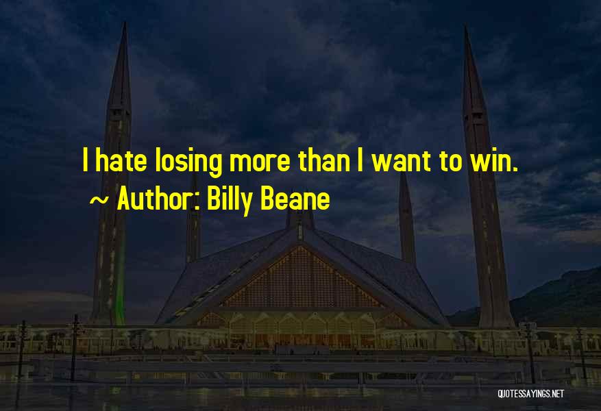 Billy Beane Quotes: I Hate Losing More Than I Want To Win.