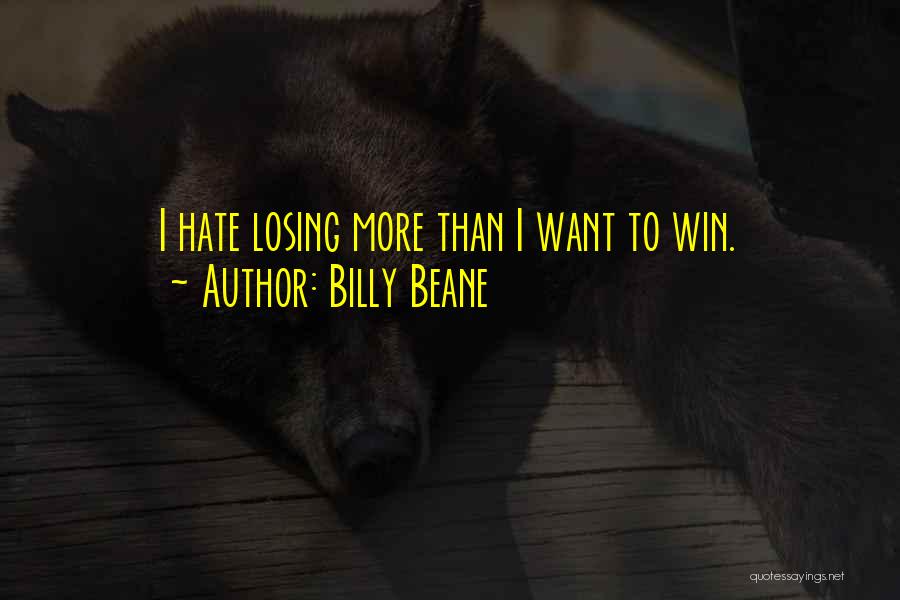 Billy Beane Quotes: I Hate Losing More Than I Want To Win.