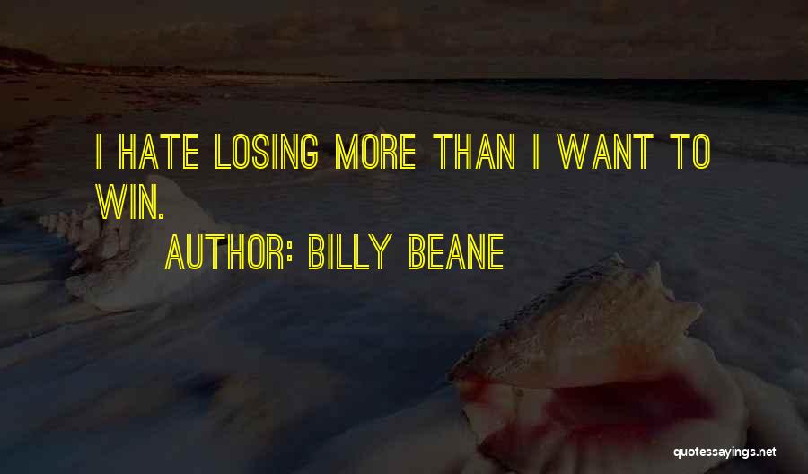 Billy Beane Quotes: I Hate Losing More Than I Want To Win.