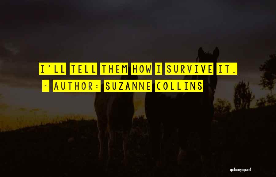 Suzanne Collins Quotes: I'll Tell Them How I Survive It.
