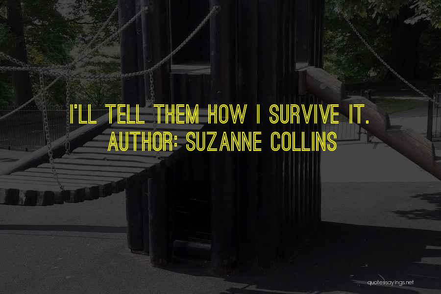 Suzanne Collins Quotes: I'll Tell Them How I Survive It.