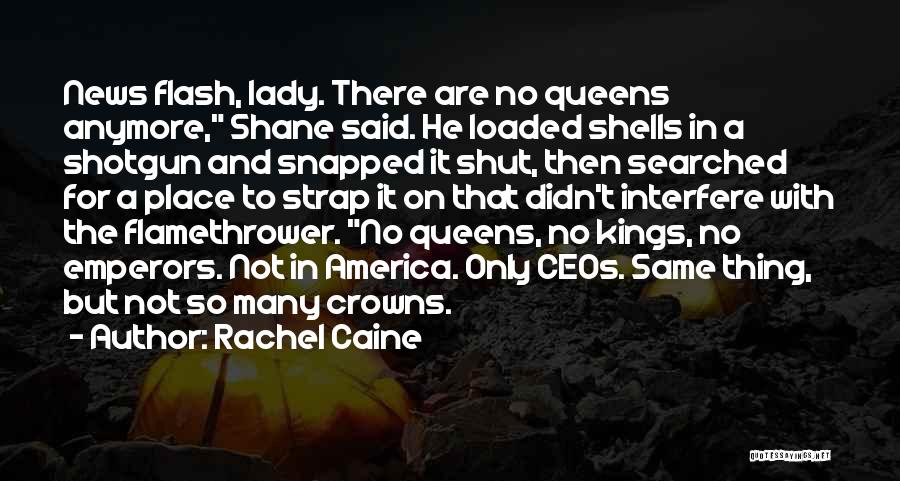 Rachel Caine Quotes: News Flash, Lady. There Are No Queens Anymore, Shane Said. He Loaded Shells In A Shotgun And Snapped It Shut,