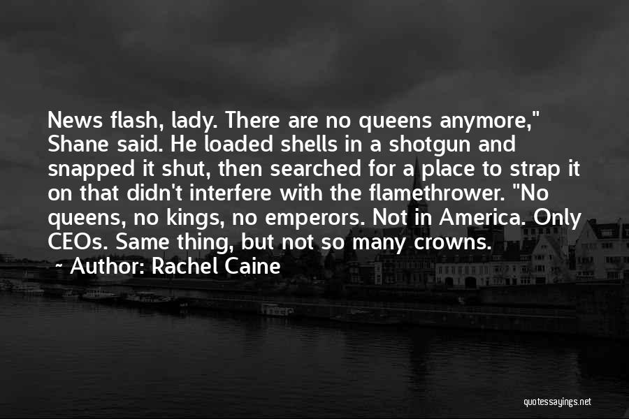 Rachel Caine Quotes: News Flash, Lady. There Are No Queens Anymore, Shane Said. He Loaded Shells In A Shotgun And Snapped It Shut,