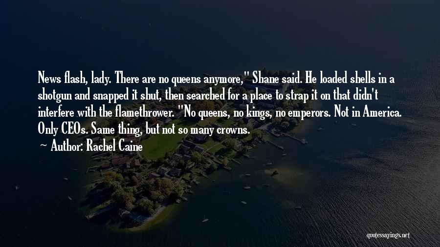 Rachel Caine Quotes: News Flash, Lady. There Are No Queens Anymore, Shane Said. He Loaded Shells In A Shotgun And Snapped It Shut,