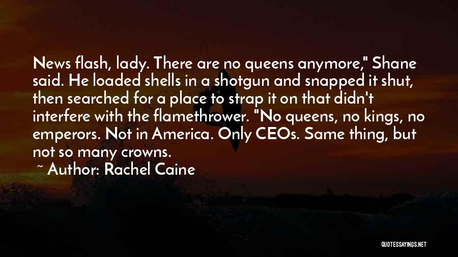 Rachel Caine Quotes: News Flash, Lady. There Are No Queens Anymore, Shane Said. He Loaded Shells In A Shotgun And Snapped It Shut,