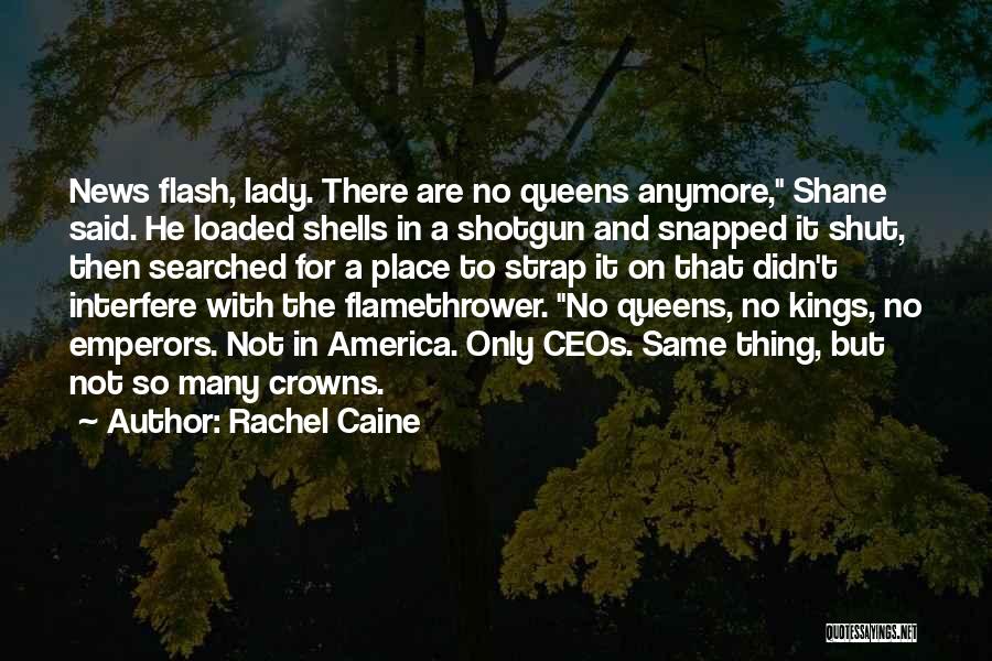 Rachel Caine Quotes: News Flash, Lady. There Are No Queens Anymore, Shane Said. He Loaded Shells In A Shotgun And Snapped It Shut,