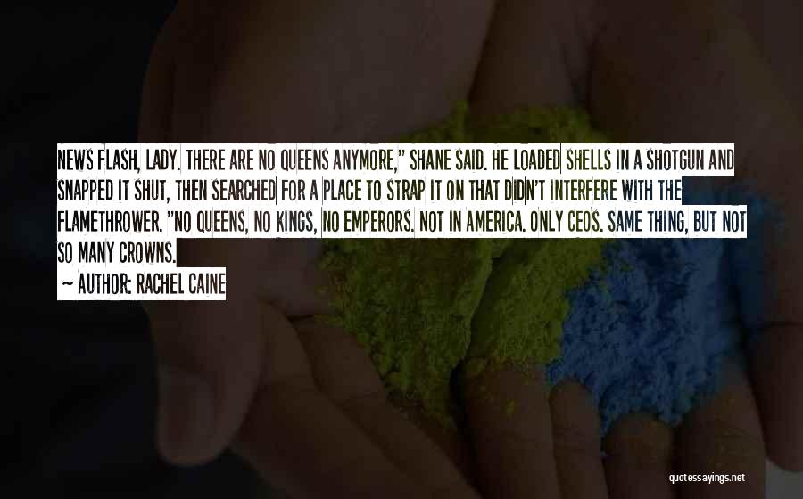 Rachel Caine Quotes: News Flash, Lady. There Are No Queens Anymore, Shane Said. He Loaded Shells In A Shotgun And Snapped It Shut,