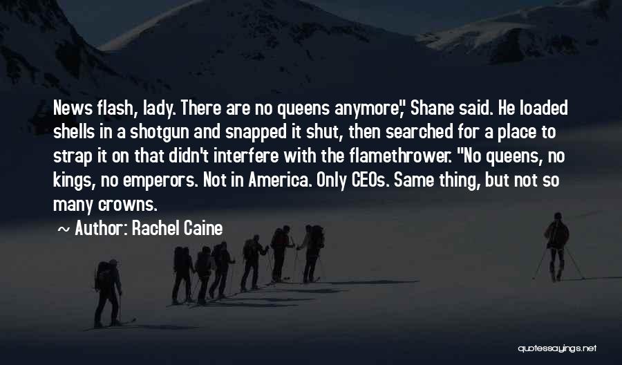 Rachel Caine Quotes: News Flash, Lady. There Are No Queens Anymore, Shane Said. He Loaded Shells In A Shotgun And Snapped It Shut,