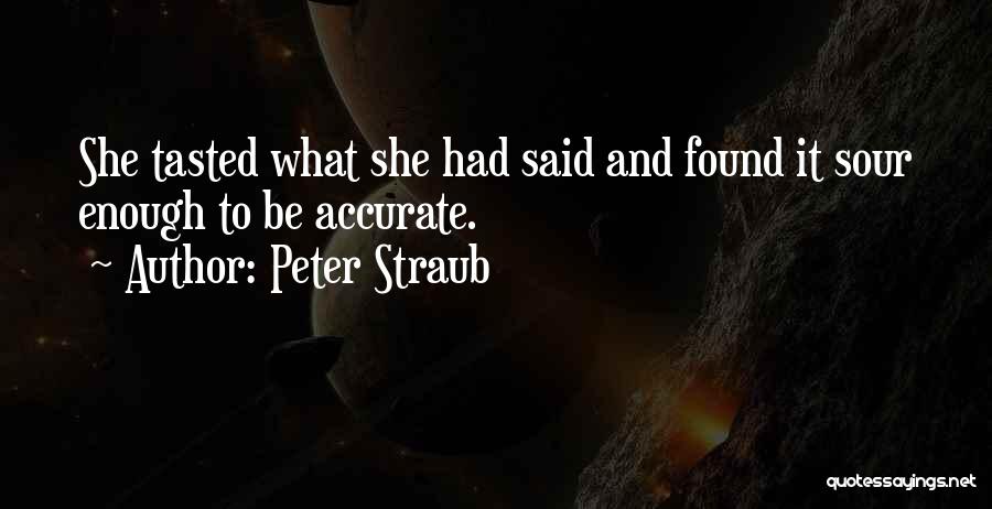 Peter Straub Quotes: She Tasted What She Had Said And Found It Sour Enough To Be Accurate.