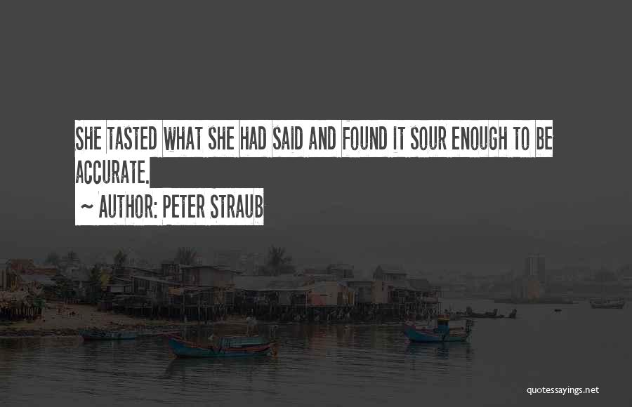 Peter Straub Quotes: She Tasted What She Had Said And Found It Sour Enough To Be Accurate.