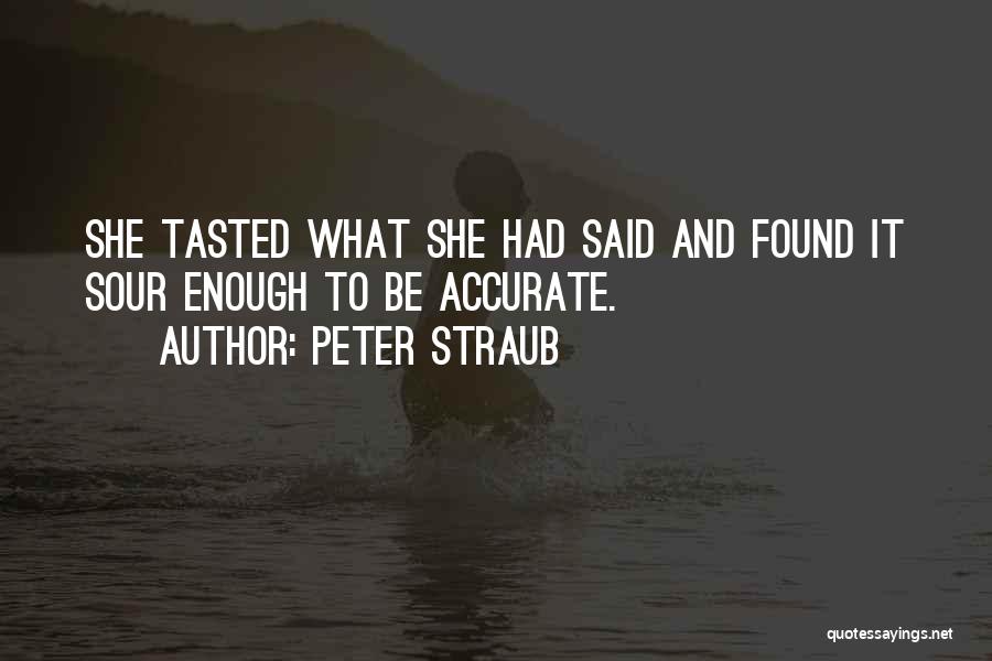 Peter Straub Quotes: She Tasted What She Had Said And Found It Sour Enough To Be Accurate.