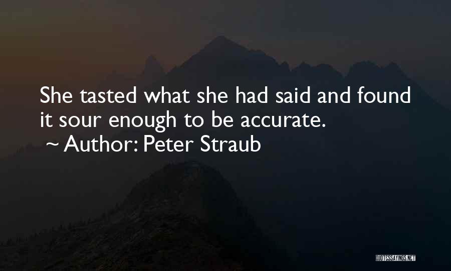 Peter Straub Quotes: She Tasted What She Had Said And Found It Sour Enough To Be Accurate.