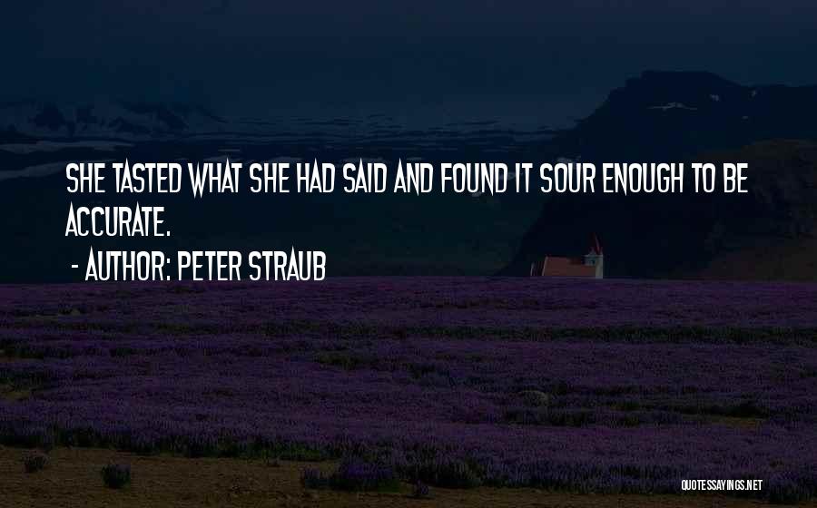 Peter Straub Quotes: She Tasted What She Had Said And Found It Sour Enough To Be Accurate.