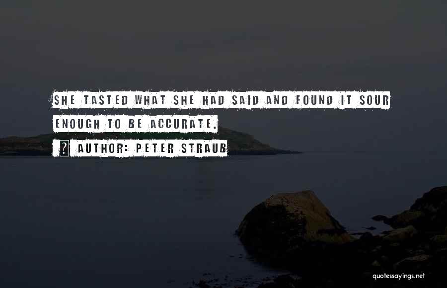 Peter Straub Quotes: She Tasted What She Had Said And Found It Sour Enough To Be Accurate.