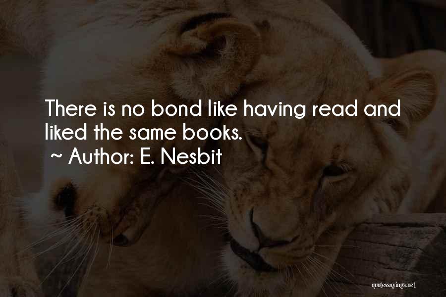 E. Nesbit Quotes: There Is No Bond Like Having Read And Liked The Same Books.