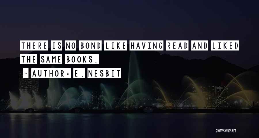 E. Nesbit Quotes: There Is No Bond Like Having Read And Liked The Same Books.