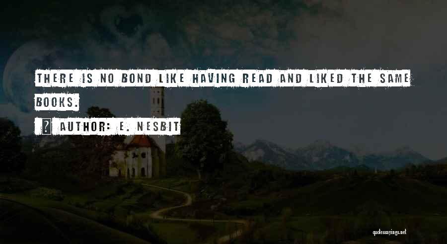 E. Nesbit Quotes: There Is No Bond Like Having Read And Liked The Same Books.