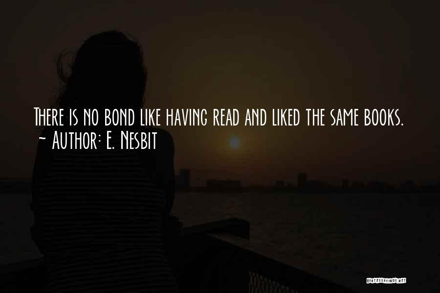 E. Nesbit Quotes: There Is No Bond Like Having Read And Liked The Same Books.