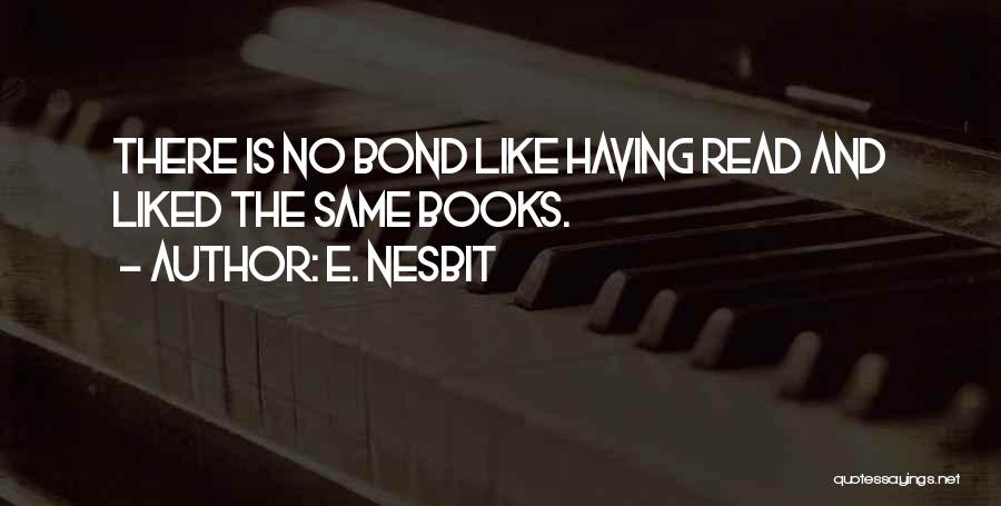 E. Nesbit Quotes: There Is No Bond Like Having Read And Liked The Same Books.