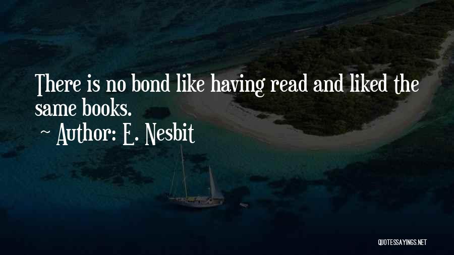 E. Nesbit Quotes: There Is No Bond Like Having Read And Liked The Same Books.