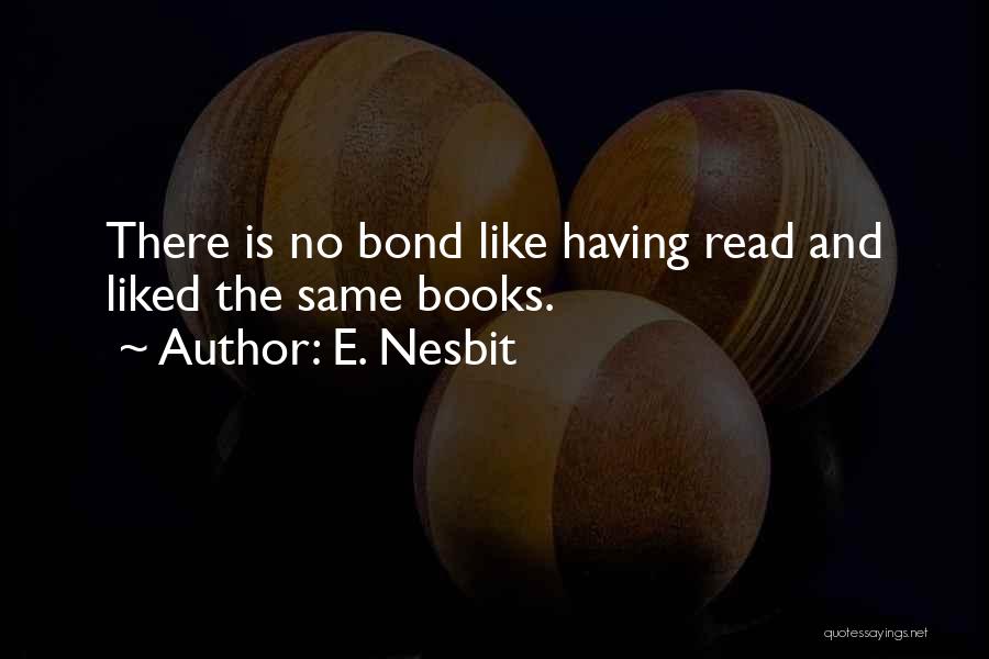 E. Nesbit Quotes: There Is No Bond Like Having Read And Liked The Same Books.